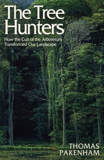 The Tree Hunters - How the Cult of the Arboretum Transformed Our Landscape