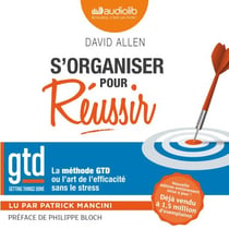 S'organiser pour réussir - La méthode GTD ou l'art de l'efficacité sans le stress