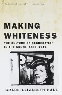 Making Whiteness - The Culture of Segregation in the South, 1890-1940