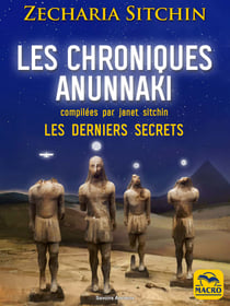 Les chroniques Anunnaki - Les derniers secrets (compilées par Janet Sitchin)