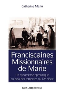 Franciscaines missionnaires de Marie - Un dynamisme apostolique audelà des tempêtes du XXème siècle
