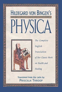 Hildegard von Bingen's Physica - The Complete English Translation of Her Classic Work on Health and Healing