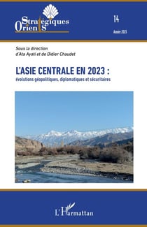 L'Asie centrale en 2023 : - évolutions géopolitiques, diplomatiques et sécuritaires