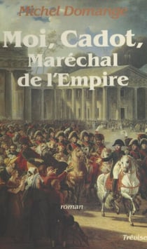 Moi, Cadot, maréchal de l'Empire - Roman