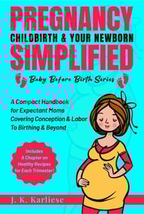 Pregnancy Childbirth &amp; Your Newborn Simplified - Baby Before Birth, #1