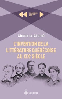 L'Invention de la littérature québécoise au XIXe siècle - Aujourd'hui l'histoire avec Claude Lacharité