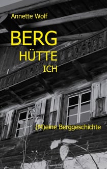 Berg Hütte ich - (M)eine Berggeschichte