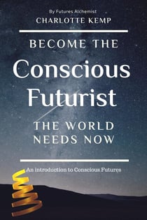 Become the Conscious Futurist the World Needs Now - Introduction to Futures Thinking