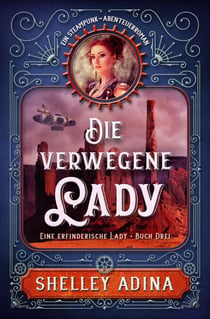 Die verwegene Lady: Ein Steampunk - Abenteuerroman - EINE ERFINDERISCHE LADY, #3