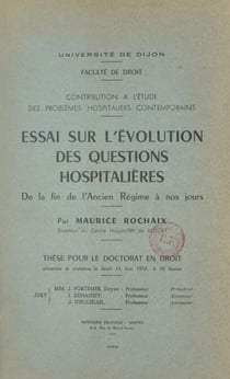 Contribution à l'étude des problèmes hospitaliers contemporains - Essai sur l'évolution des questions hospitalières de la fin de l'Ancien Régime à nos jours. Thèse pour le Doctorat en droit