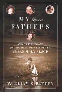 My Three Fathers - And the Elegant Deceptions of My Mother, Susan Mary Alsop
