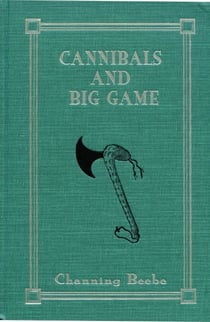 Cannibals and Big Game - True Tales of Cannibals, Big-Game Hunting, and Exploration in Portuguese West Africa, 1917-1921