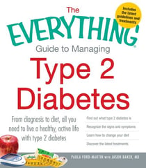 The Everything Guide to Managing Type 2 Diabetes - From Diagnosis to Diet, All You Need to Live a Healthy, Active Life with Type 2 Diabetes - Find Out What Type 2 Diabetes Is, Recognize the Signs and Symptoms, Learn How to Change Your Diet and Discover...