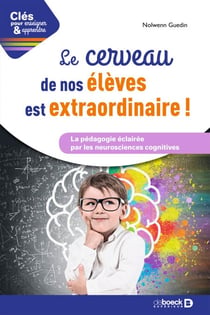 Le cerveau de vos élèves est extraordinaire ! - La pédagogie éclairée par les neurosciences cognitives