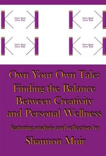 Own Your Own Tale: Finding the Balance Between Creativity and Personal Wellness - Own Your Own Tale, #4