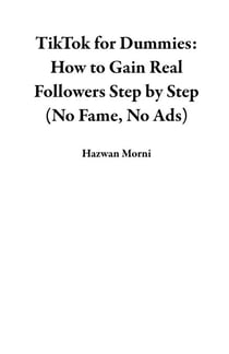 TikTok for Dummies: How to Gain Real Followers Step by Step (No Fame, No Ads)