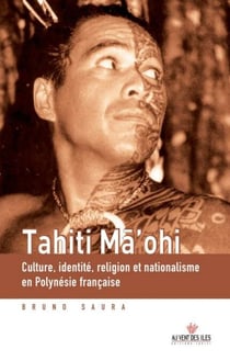 Tahiti ma'ohi - Culture, identité, religion et nationalisme en Polynésie française