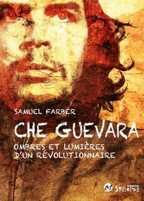 che guevara, ombres et lumières d'un révolutionnaire - OMBRES ET LUMIÈRES D'UN RÉVOLUTIONNAIRE