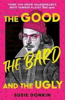 The Good, the Bard and the Ugly - A funny, modern take on Shakespeare's best-known plays from the Bafta-winning Horrible Histories writer