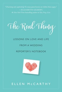 The Real Thing - Lessons on Love and Life from a Wedding Reporter's Notebook
