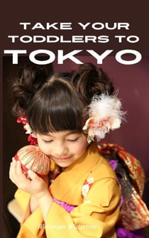 Take Your Toddlers To Tokyo - Japan - What To Expect