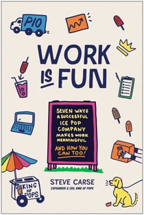 Work Is Fun - Seven Ways a Successful Ice Pop Company Makes Work Meaningful and How You Can Too