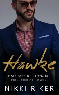 Hawke : Bad Boy Billionaire - Miles Brothers Romance, #1