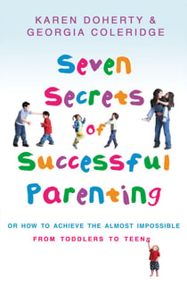 Seven Secrets Of Successful Parenting - Or How to Achieve the Almost Impossible