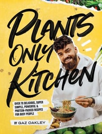 Plants Only Kitchen - Over 70 Delicious, Super-simple, Powerful &amp; Protein-packed Recipes for Busy People
