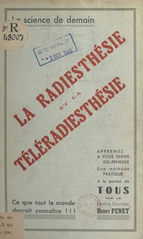 La radiesthésie et la téléradiesthésie - Méthode pratique pour trouver trésors, eaux souterraines, houille, filons métallifères, pétrole, recherche de disparus, etc.