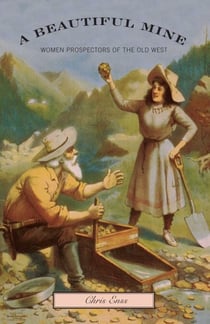 Beautiful Mine - Women Prospectors Of The Old West