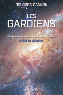 Les Gardiens - Comprendre la présence des extraterrestres – au-delà des abductions