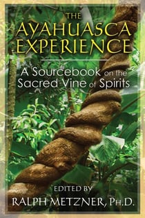 The Ayahuasca Experience - A Sourcebook on the Sacred Vine of Spirits