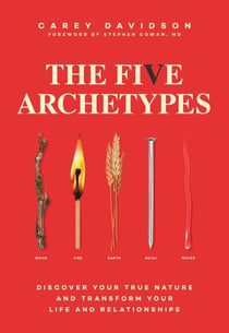 The Five Archetypes - Discover Your True Nature and Transform Your Life and Relationships