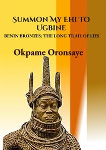 Summon My Ehi To Ugbine - BENIN BRONZES: THE LONG TRAIL OF LIES