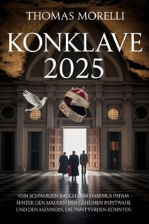 Konklave 2025: Vom schwarzen Rauch zum Habemus Papam – Hinter den Mauern der geheimen Papstwahl und den Männern, die Papst werden könnten