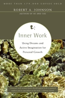 Inner Work - Using Dreams and Active Imagination for Personal Growth