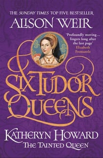 Six Tudor Queens: Katheryn Howard, The Tainted Queen - Six Tudor Queens 5