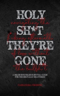 Holy Sh*t, They're Gone: Navigating the F*cking Aftermath of Loss Without the Bullsh*t