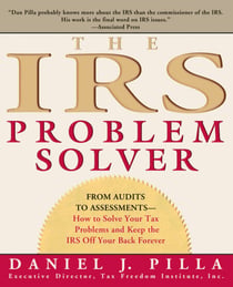The IRS Problem Solver - From Audits to Assessments--How to Solve Your Tax Problems and Keep the IRS Off Your Back Forever