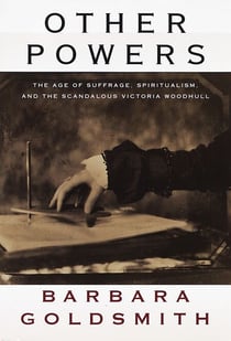 Other Powers - The Age of Suffrage, Spiritualism, and the Scandalous Victoria Woodhull