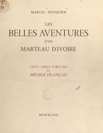 Les belles aventures d'un marteau d'ivoire - Cent chefs-d'œuvre du meuble français