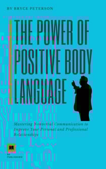 The Power of Positive Body Language: Mastering Nonverbal Communication to Improve Your Personal and Professional Relationships - Communication, #3
