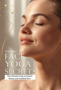 Face Yoga Secrets: The Ultimate Guide to Natural Beauty and Youthful Glow