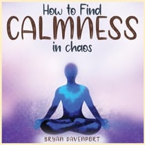 Calmness in chaos - How to reduce stress, Find Calmness and Attract the things you desire