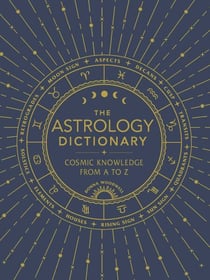 The Astrology Dictionary - Cosmic Knowledge from A to Z