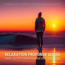 Relaxation profonde guidée pour l'activation du pouvoir d'autoguérison - Le programme qui renforce la confiance en soi, la joie de vivre, l'estime de soi et la paix intérieure