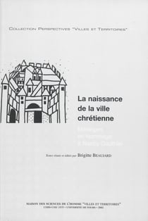 La naissance de la ville chrétienne - Mélanges en hommage à Nancy Gauthier