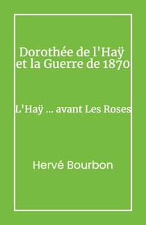 Dorothée deL’Haÿ et la Guerre de 1870 - L’Haÿ… avant les Roses