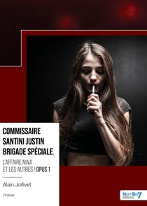Commissaire Santini Justin Brigade Spéciale - L'affaire Nina et les autres - Opus 1